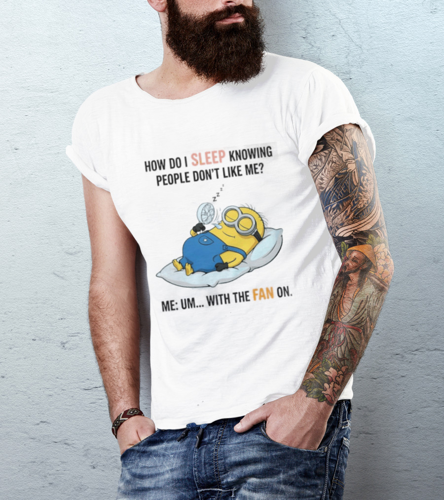 How Do I Sleep Knowing People Don't Like Me Minion Fan On Pillow Rest T-Shirt