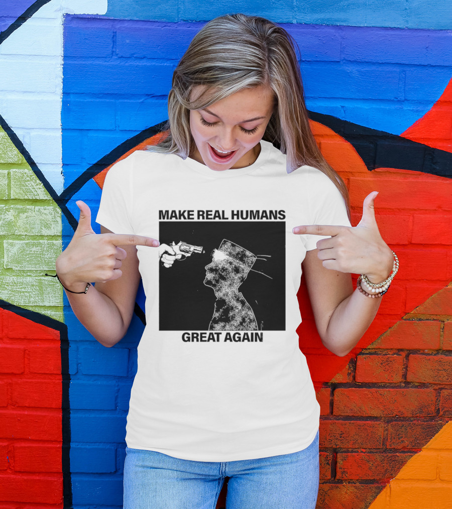 Make Real Human Great Again T-Shirt