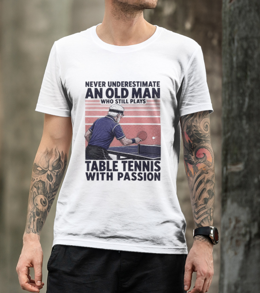 Never Underestimate An Old Man Who Still Plays Table Tennis With Passion T-Shirt
