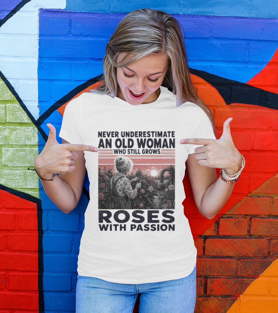 Never Underestimate An Old Woman Who Still Grows Roses With Passion Sunset T-Shirt