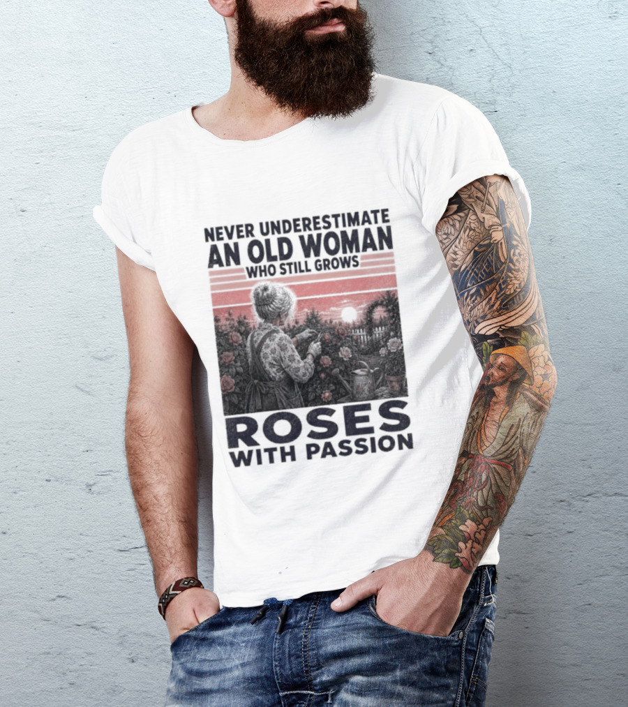 Never Underestimate An Old Woman Who Still Grows Roses With Passion Sunset T-Shirt