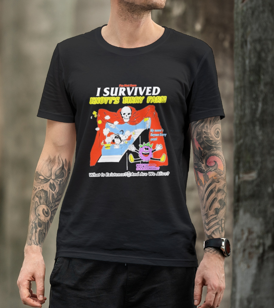 I'm Not Sure I Survived Knott's Birry Farm My Name's Boysen Gerry Guys What Is Existence T-Shirt
