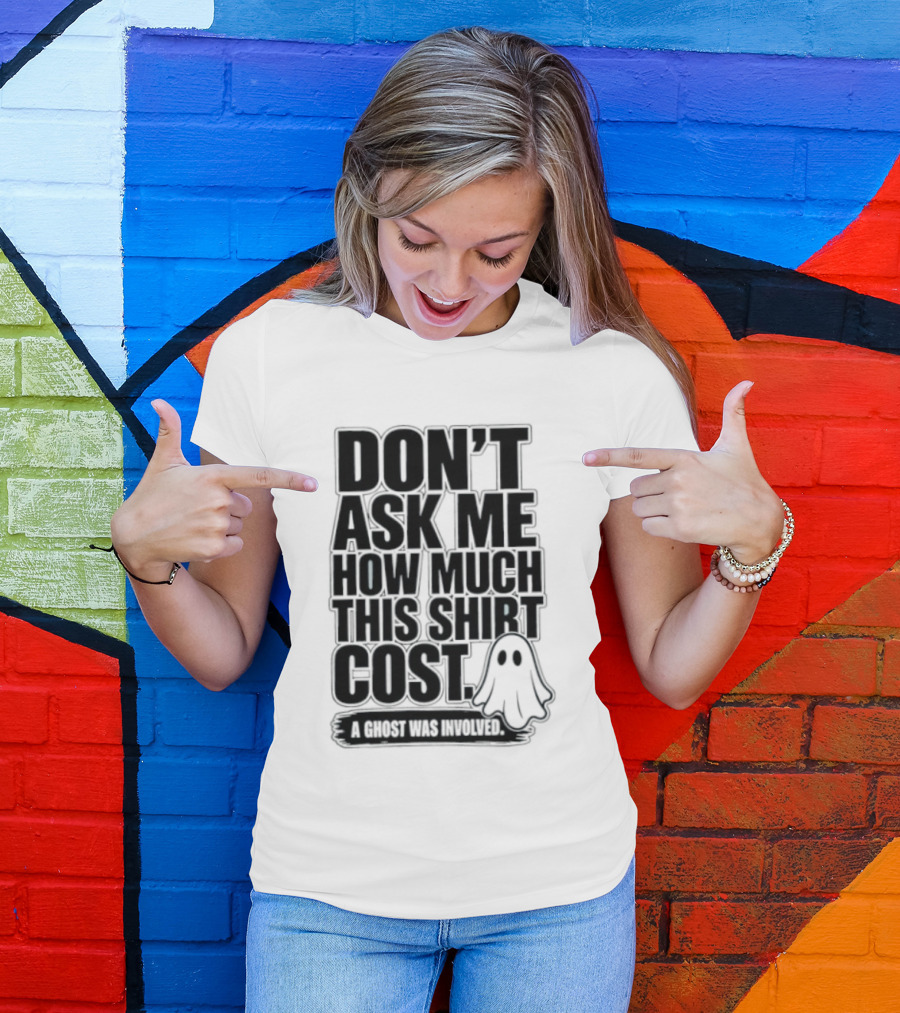 Don't Ask Me How Much This Cost A Ghost Was Involved Ghostly Spirit Humor T-Shirt