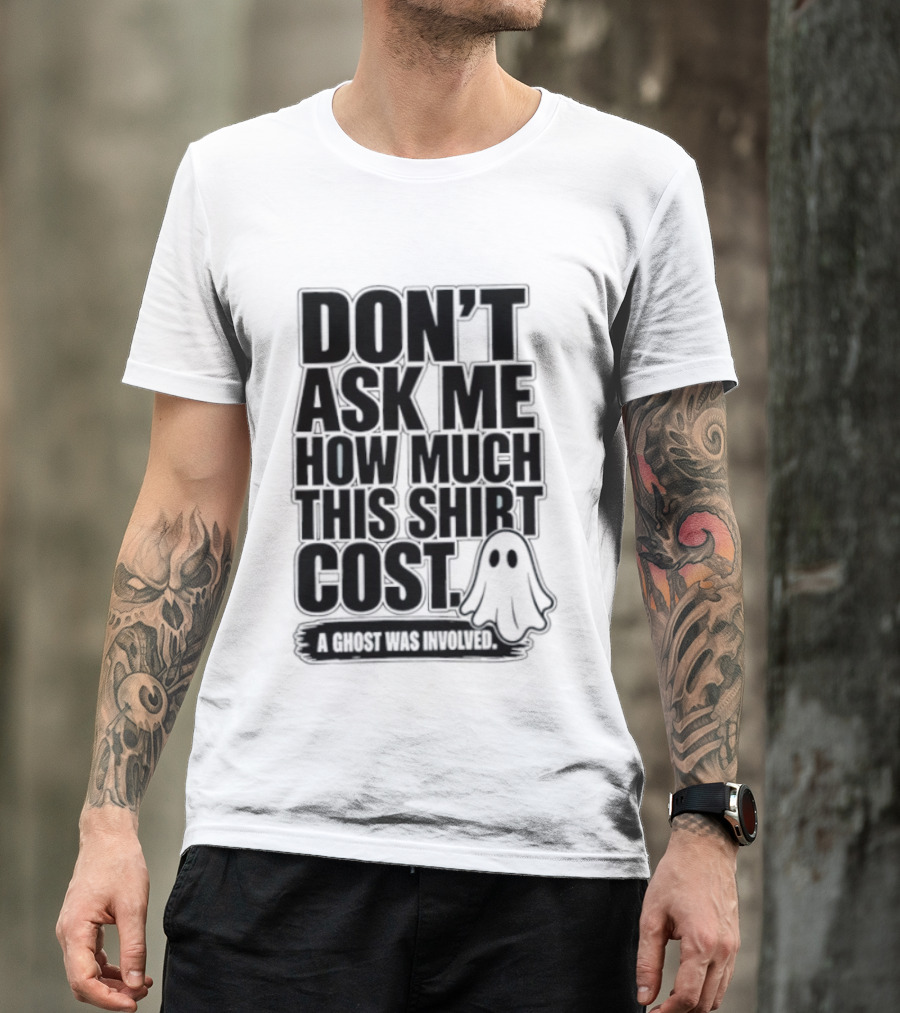Don't Ask Me How Much This Cost A Ghost Was Involved Ghostly Spirit Humor T-Shirt