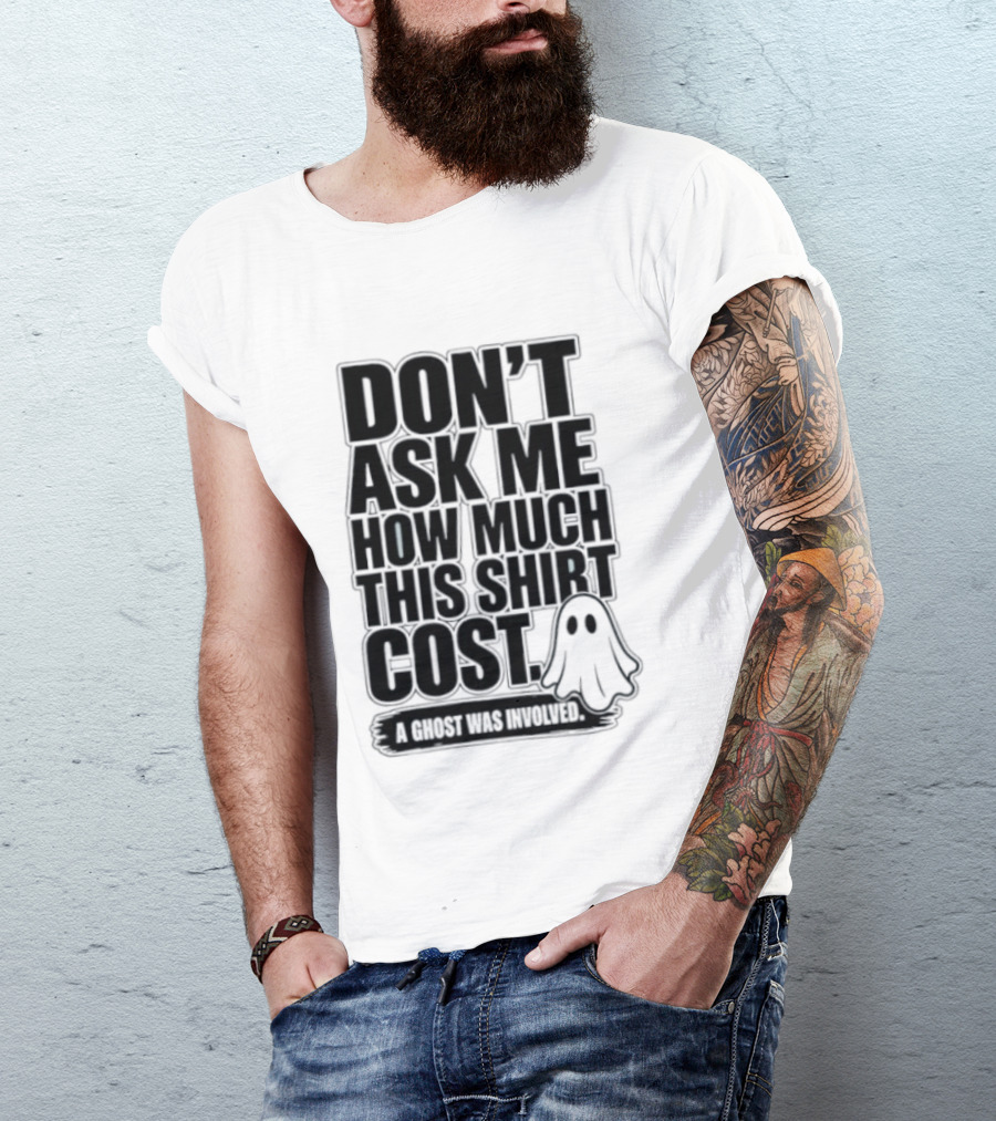 Don't Ask Me How Much This Cost A Ghost Was Involved Ghostly Spirit Humor T-Shirt