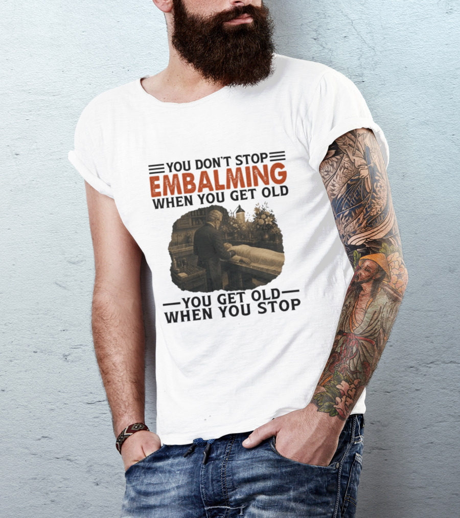 You Don't Stop Embalming When You Get Old You Get Old When You Stop Vintage Mortician Scene T-Shirt