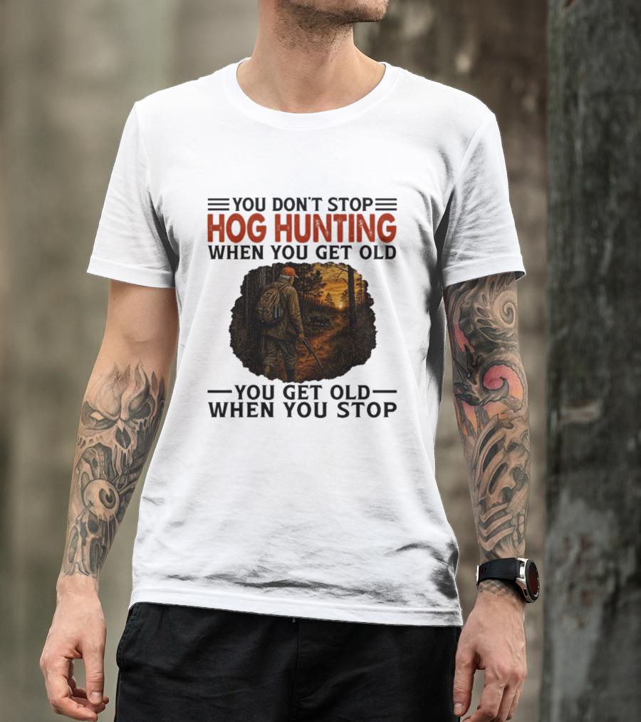 You Don't Stop Hog Hunting When You Get Old Scenic Wildlife Adventure T-Shirt