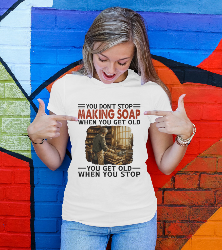 You Don't Stop Making Soap When You Get Old Rustic Workshop Scene T-Shirt