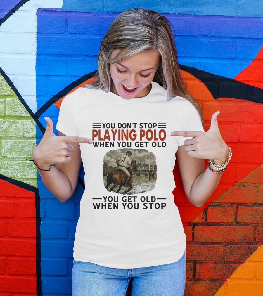 You Don't Stop Playing Polo When You Get Old Equestrian Sports Motivation T-Shirt