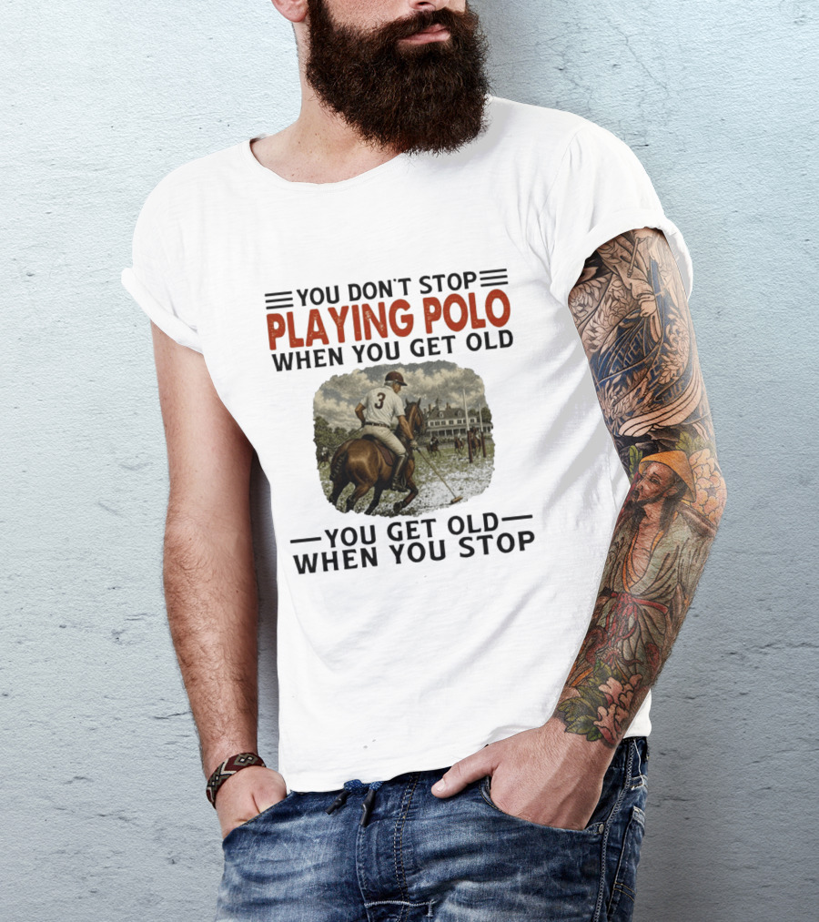 You Don't Stop Playing Polo When You Get Old Equestrian Sports Motivation T-Shirt