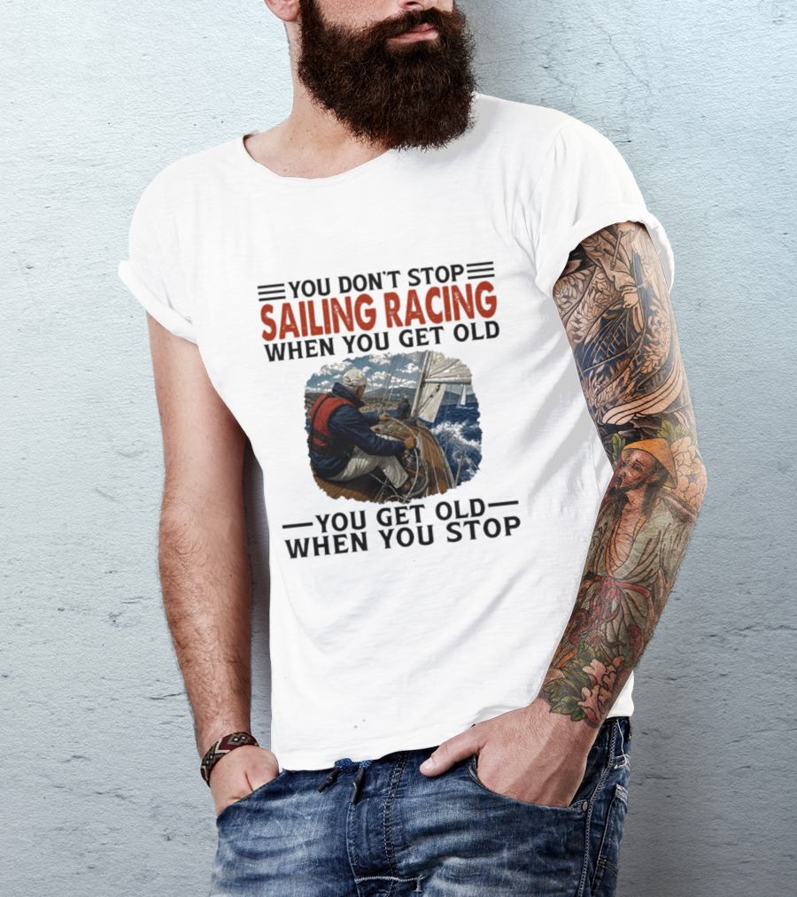 You Don't Stop Sailing Racing Motivational Aging Wisdom T-Shirt