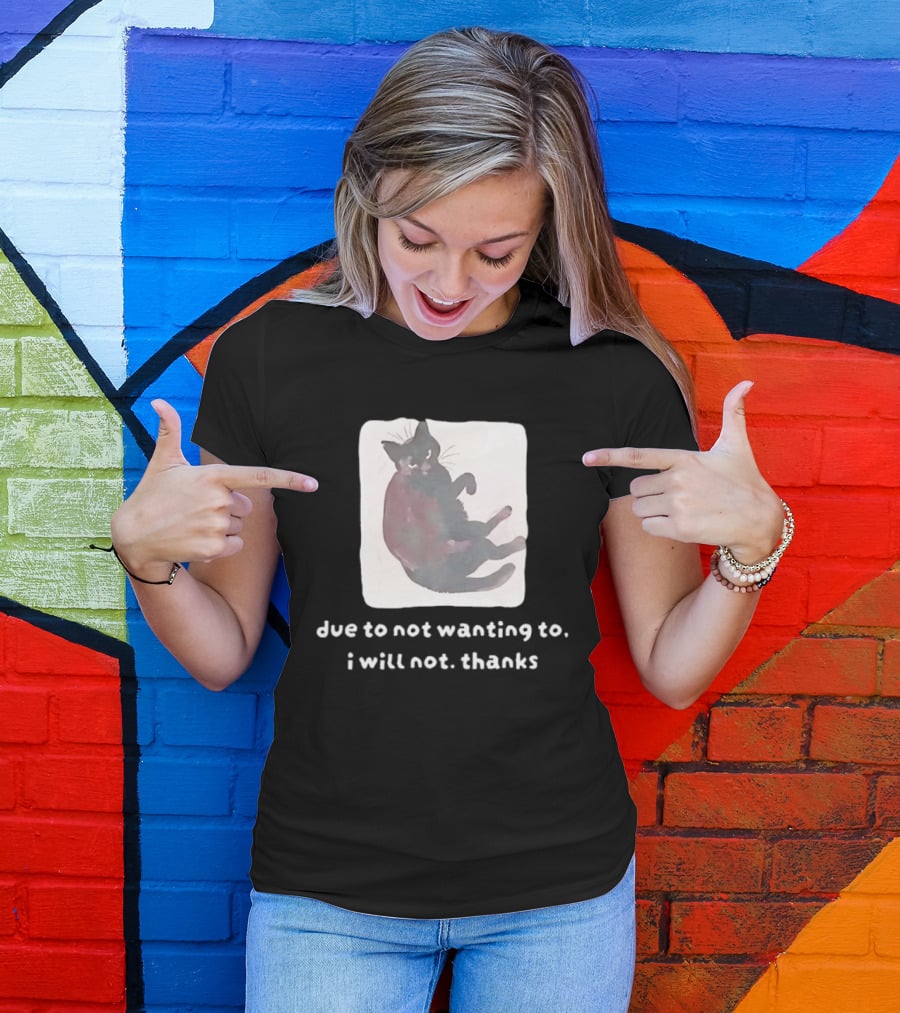 Due To Not Wanting To I Will Not Thanks Cat T-Shirt