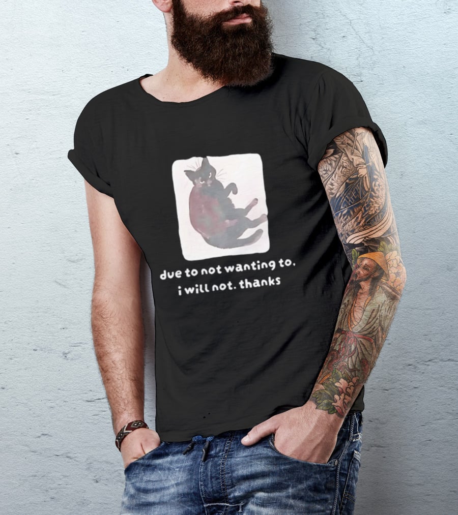 Due To Not Wanting To I Will Not Thanks Cat T-Shirt