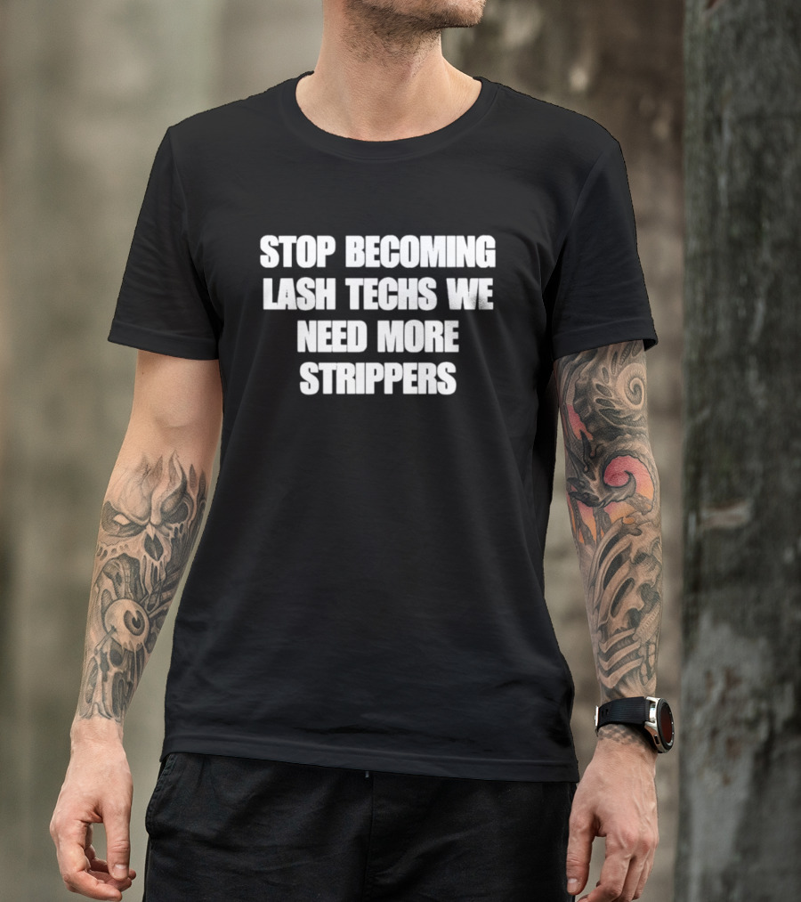Stop Becoming Lash Techs We Need More Strippers T-Shirt