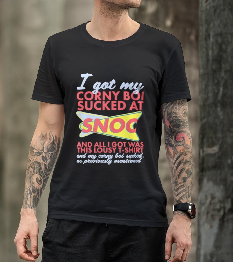 I Got My Corny Boi Sucked At Snoc And All I Got Was This Lousy T T-Shirt