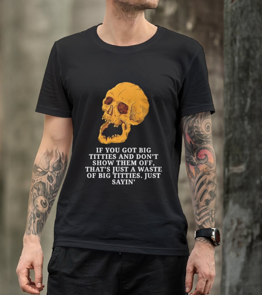 If You Got Big Titties And Don't Show Them Off That's Just A Waste Skull Just Sayin T-Shirt
