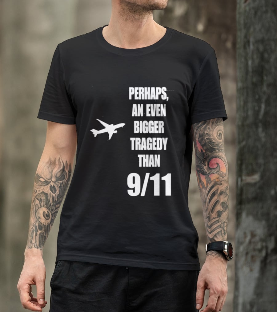 Perhaps An Even Bigger Tragedy Than 9 11 Event T-Shirt