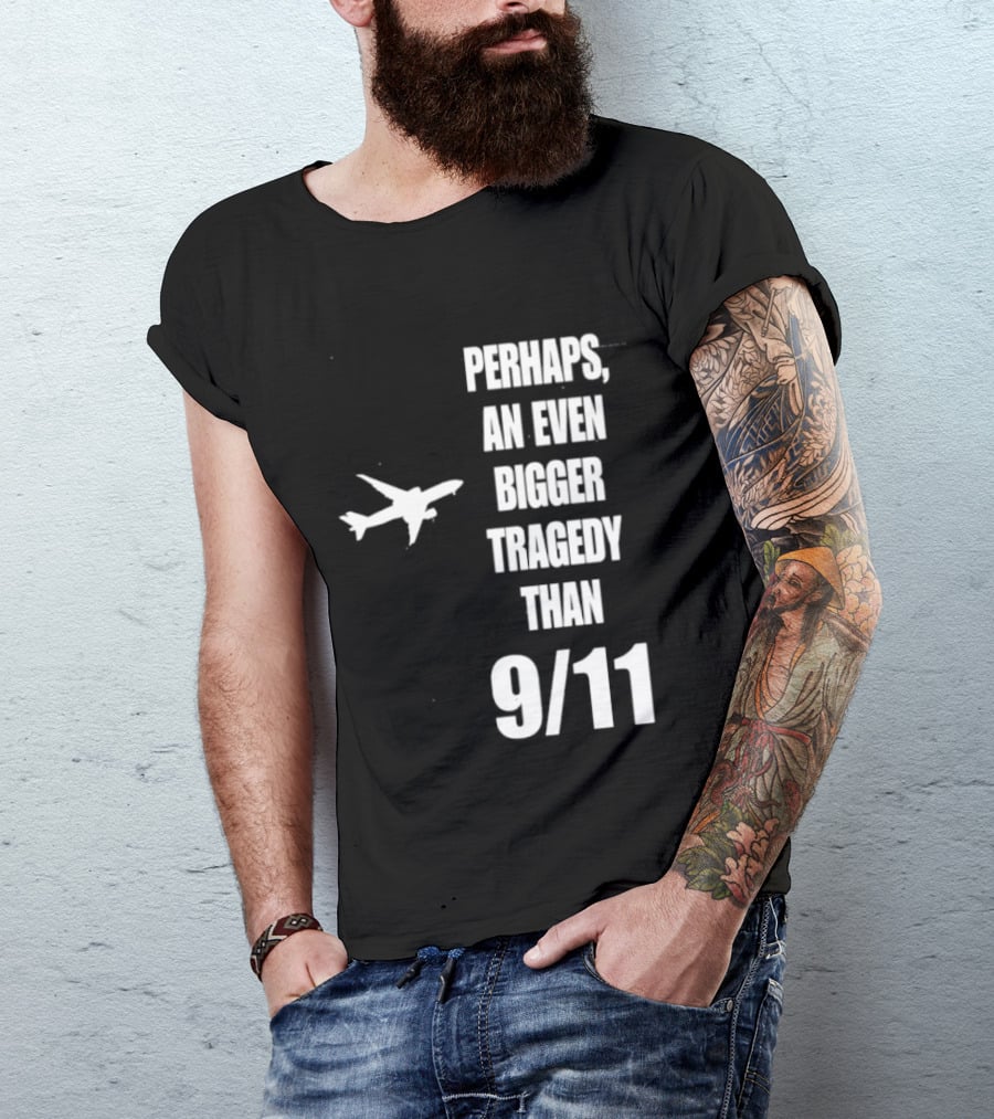 Perhaps An Even Bigger Tragedy Than 9 11 Event T-Shirt