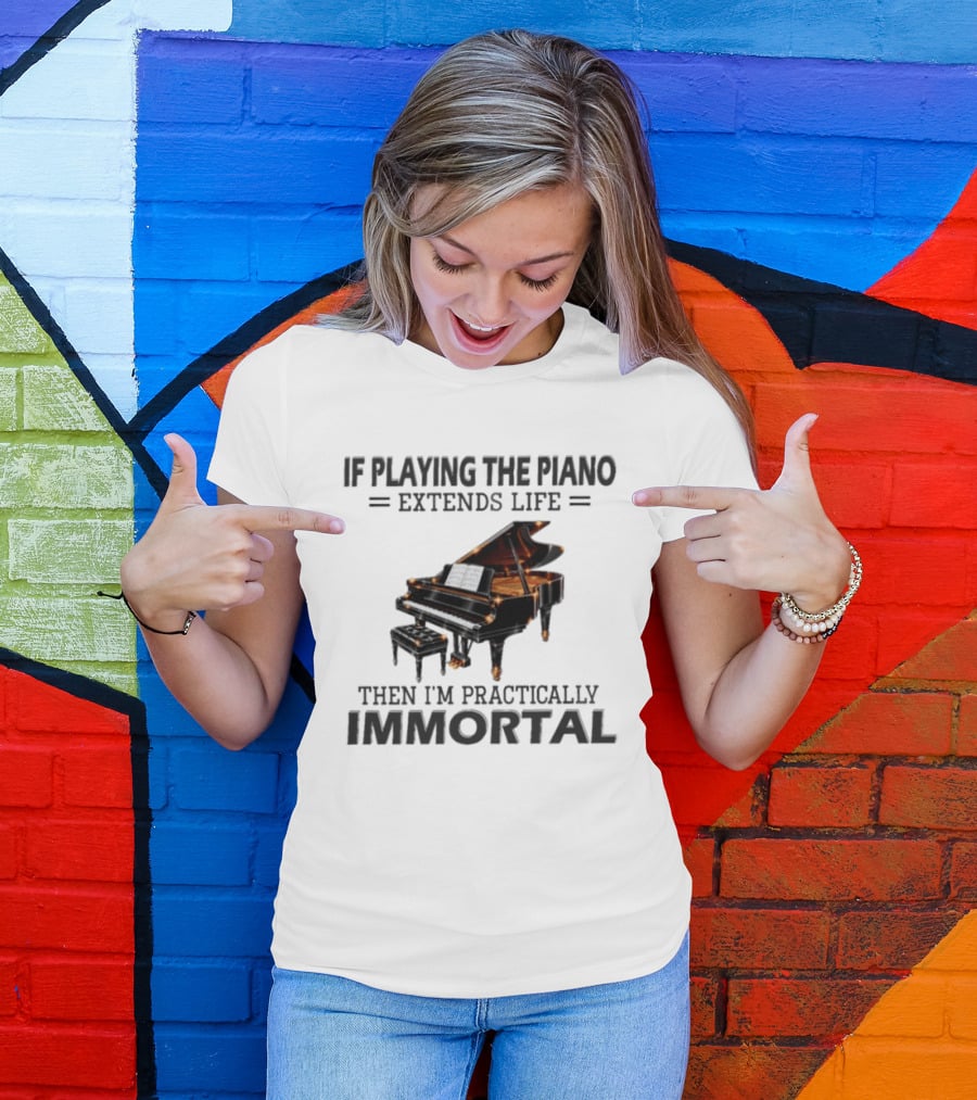 IF Playing The Piano Extends Life Then I'm Practically Immortal Piano T-Shirt
