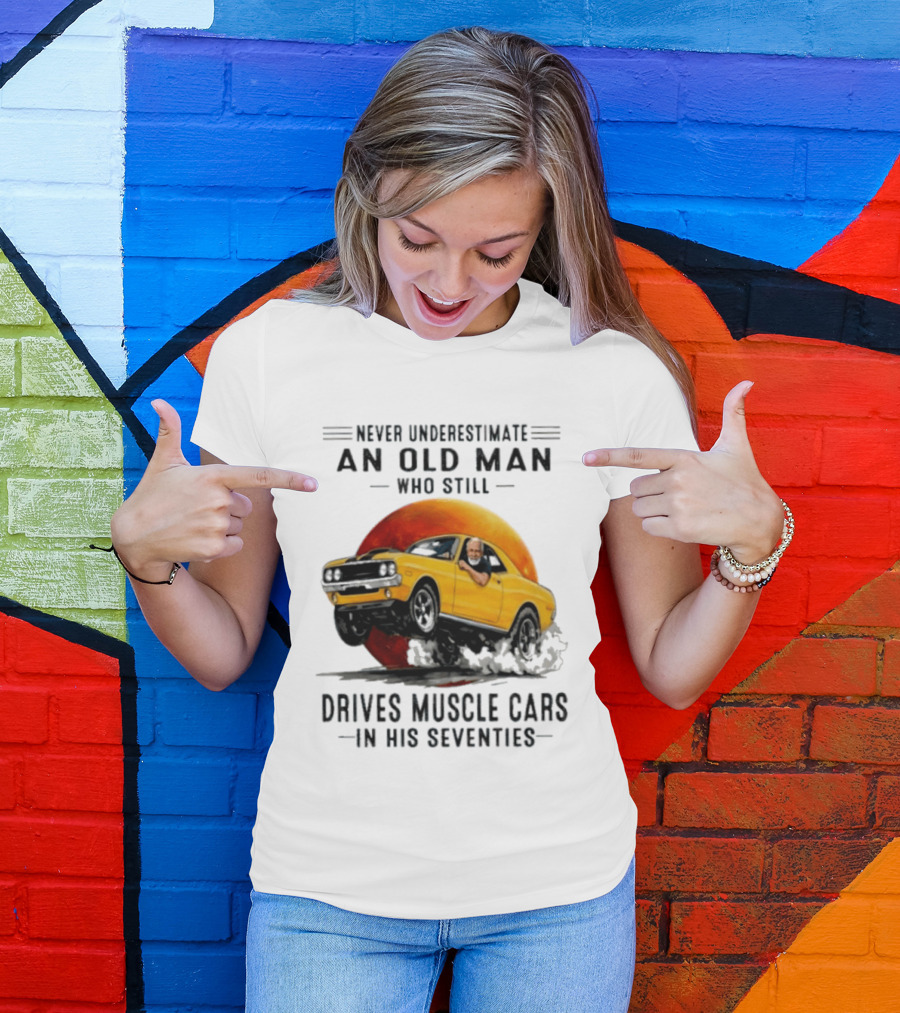 Never Underestimate An Old Man Who Still Drives Muscle Cars In His Seventies Vintage Yellow Car T-Shirt