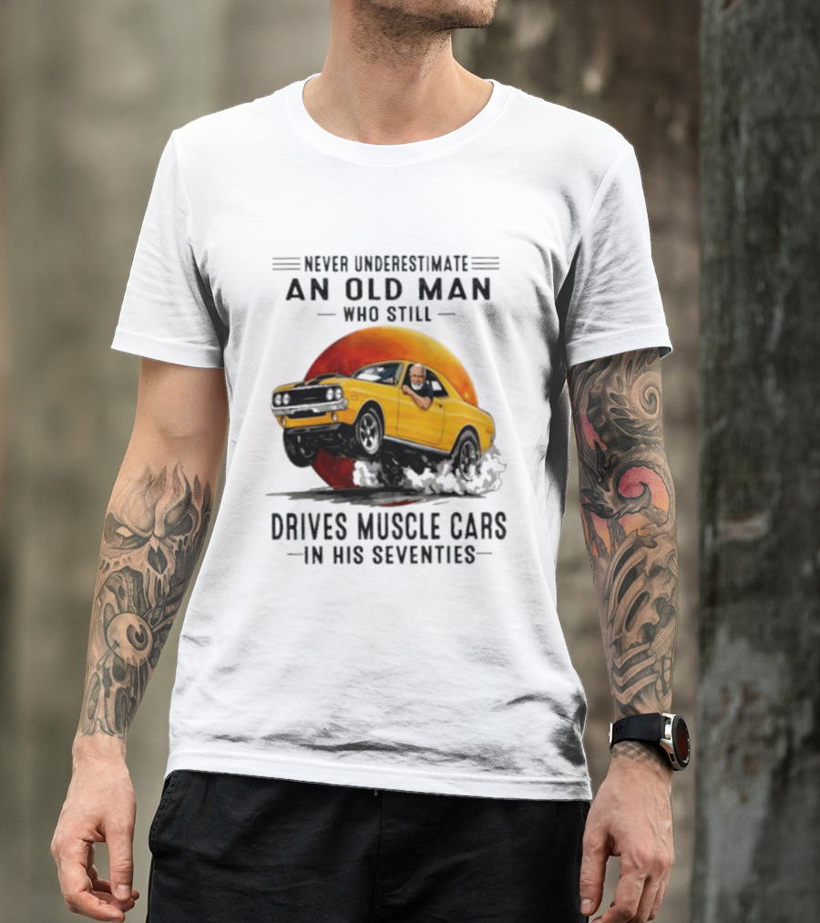 Never Underestimate An Old Man Who Still Drives Muscle Cars In His Seventies Vintage Yellow Car T-Shirt
