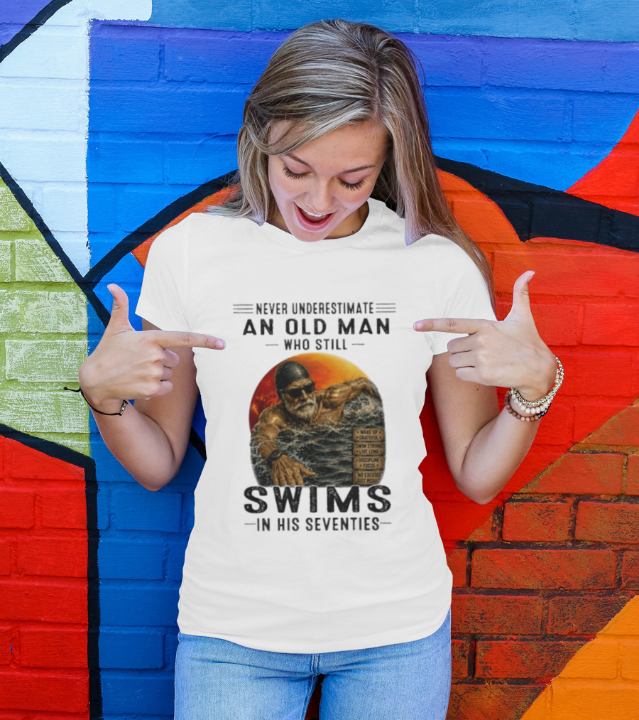 Never Underestimate An Old Man Who Still Swims In His Seventies Vintage Motivational Quotes Wake Up Grateful Swim Strong Discipline T-Shirt