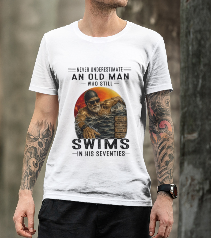 Never Underestimate An Old Man Who Still Swims In His Seventies Vintage Motivational Quotes Wake Up Grateful Swim Strong Discipline T-Shirt