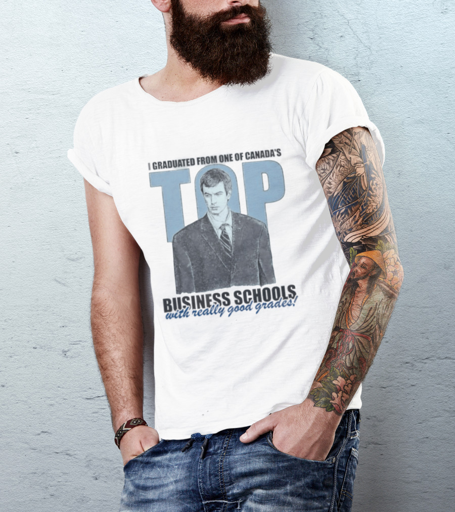 Peter Bacanovic I Graduated From One Of Canada's Top Business Schools With Really Good Grades T-Shirt