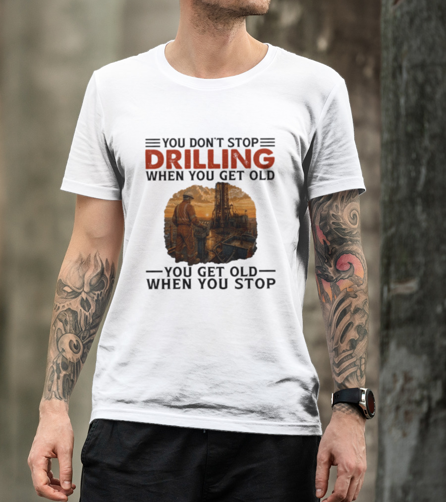 You Don't Stop Drilling When You Get Old You Get Old When You Stop Oil Rig Worker Vintage Sunset T-Shirt