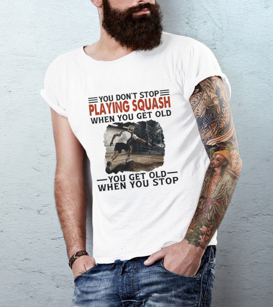 You Don't Stop Playing Squash When You Get Old You Get Old When You Stop Classic Sports Motivation T-Shirt