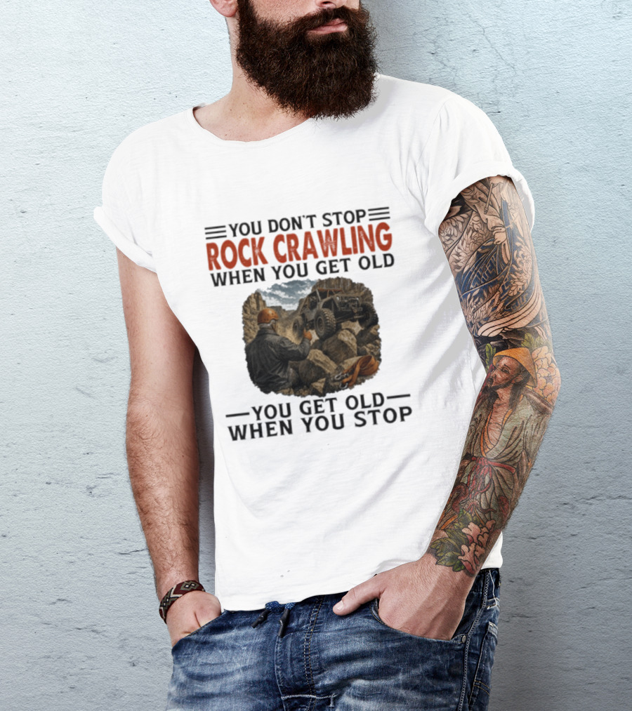 You Don't Stop Rock Crawling When You Get Old You Get Old When You Stop Adventure Off Roading Jeep Journey T-Shirt
