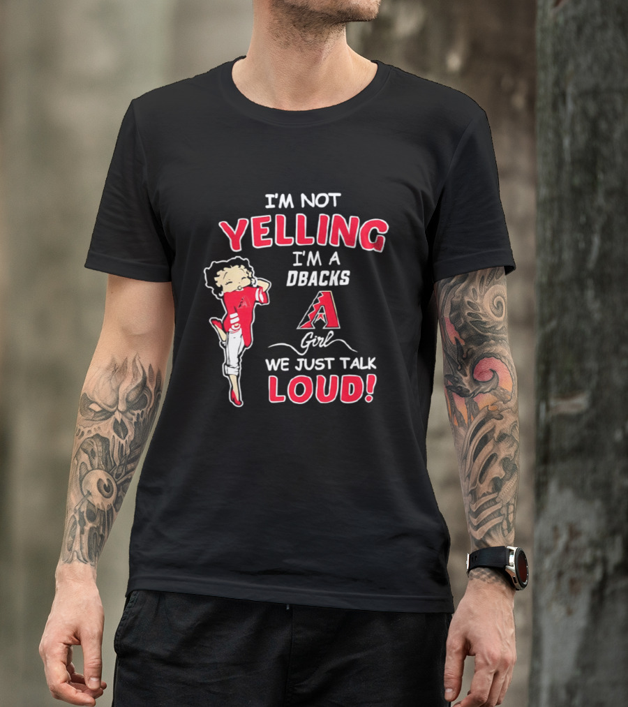 I'm Not Yelling I'm A DBacks Girl We Just Talk Loud Arizona Diamondbacks T-Shirt