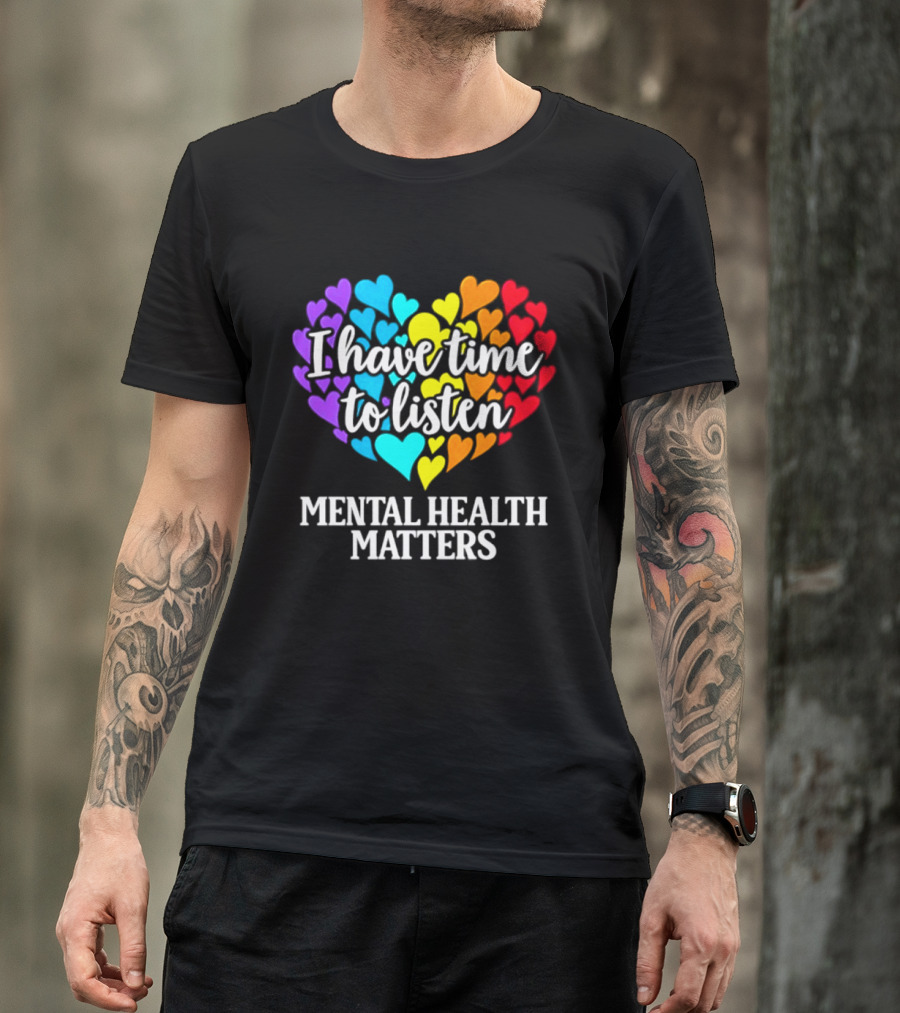 I Have Time To Listen Mental Health Matters Rainbow Heart T-Shirt