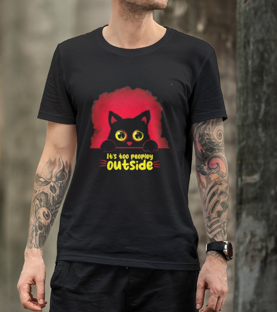 It's Too Peopley Outside Black Cat Introvert Humorous Statement For Cat Lovers T-Shirt