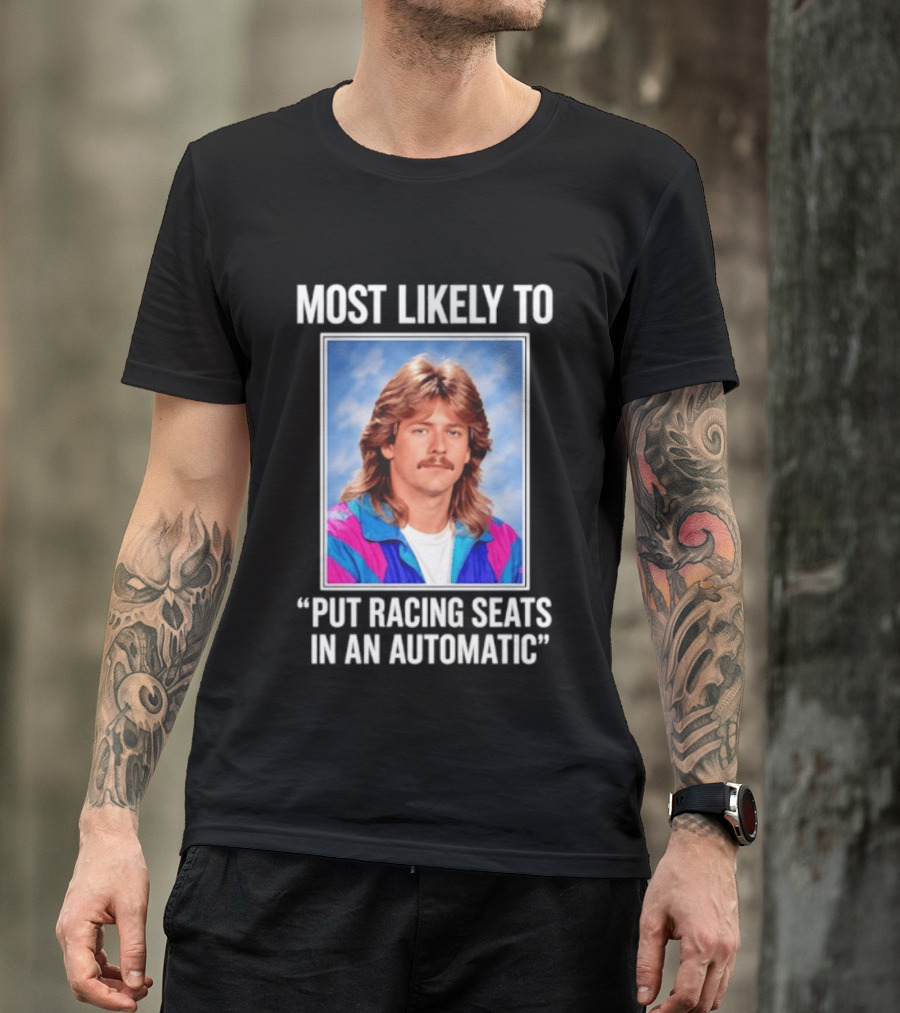 Most Likely To Put Racing Seats In An Automatic 80s Mullet Hair Meme T-Shirt