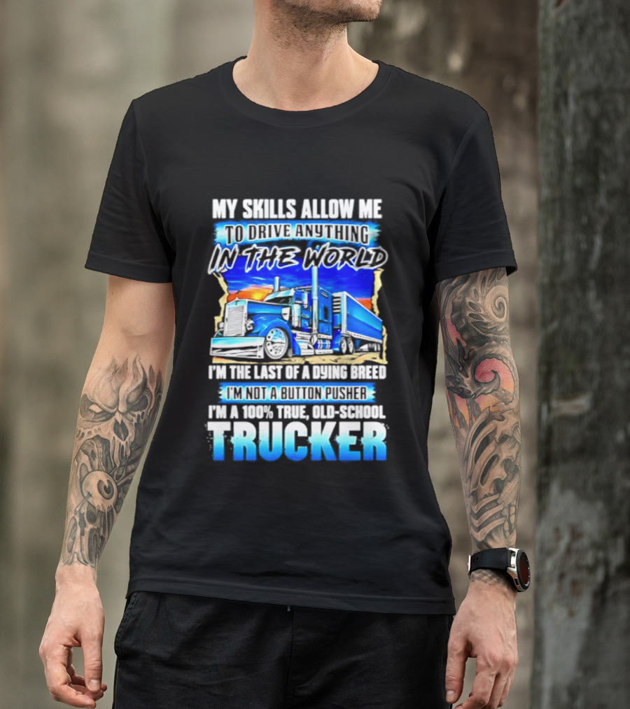 My Skills Allow Me To Drive Anything In The World Old School Strong Trucker Skills T-Shirt