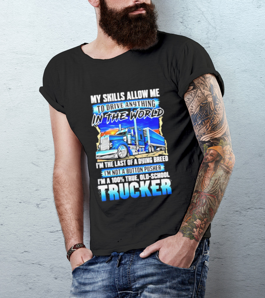 My Skills Allow Me To Drive Anything In The World Old School Strong Trucker Skills T-Shirt
