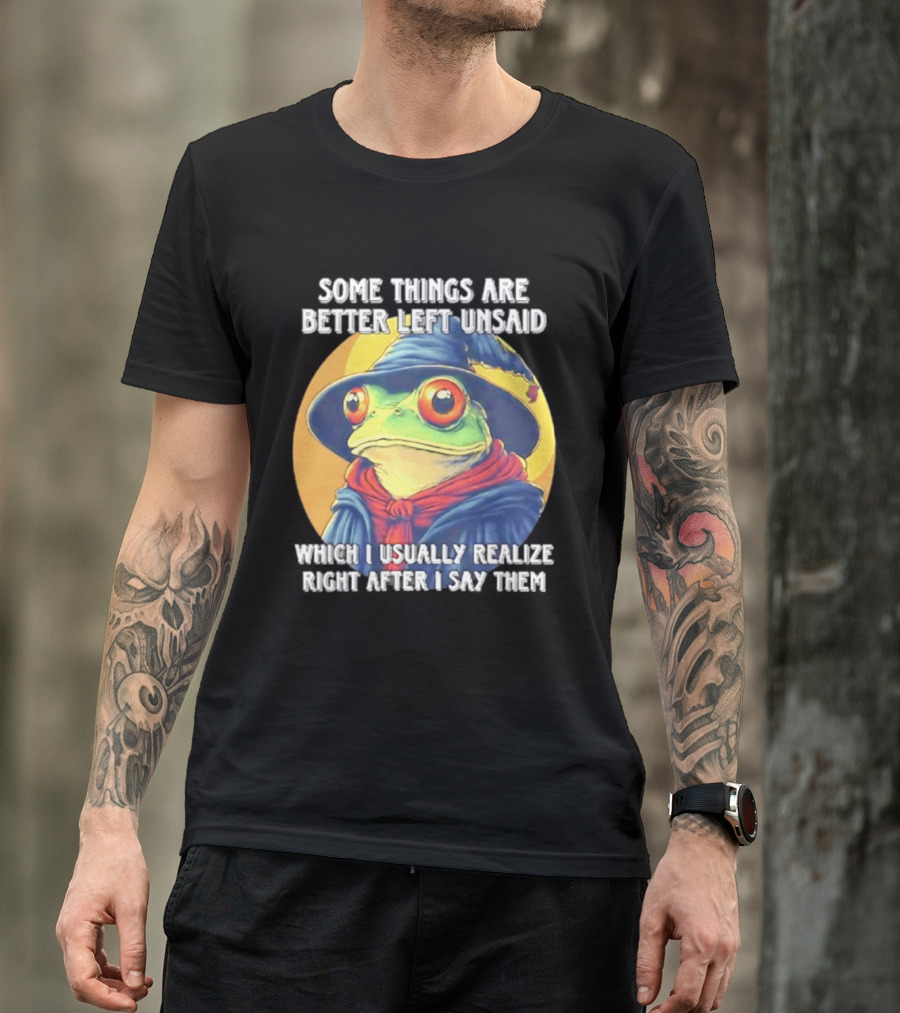 Some Things Are Better Left Unsaid Frog Wizard Realize After I Say Them T-Shirt