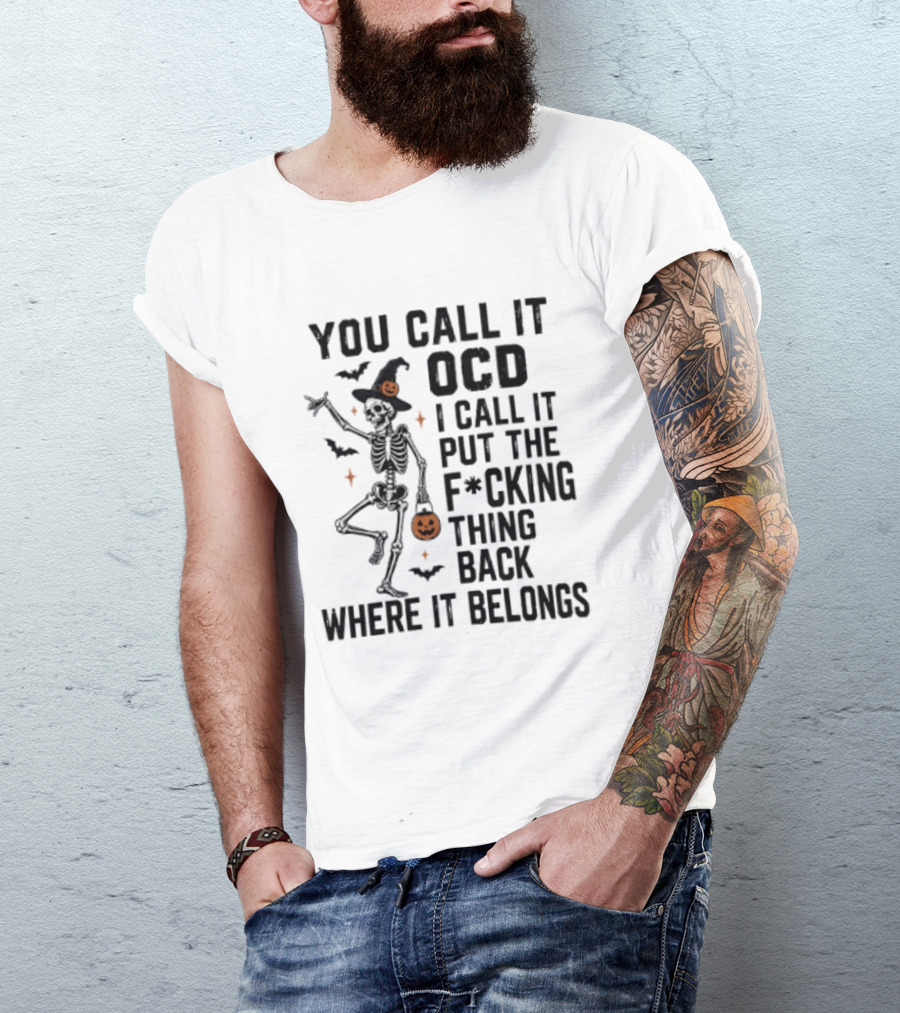 You Call It OCD I Call It Put The F*cking Thing Back Where It Belongs Skeleton Halloween Pumpkin Bats T-Shirt