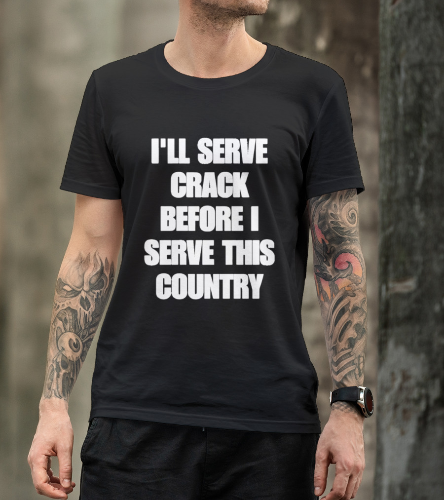 I'll Serve Crack Before I Serve This Country Text Image T-Shirt