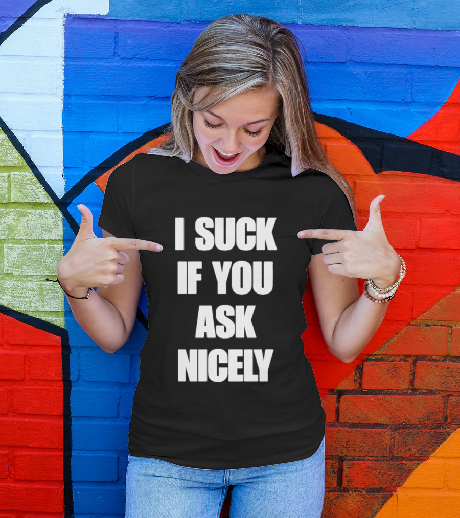 I Suck If You Ask Nicely Fun Statement Top T-Shirt