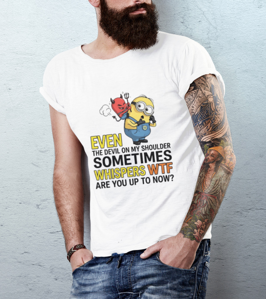 Minion Devil On My Shoulder Sometimes Whispers Wtf Are You Up To Now T-Shirt