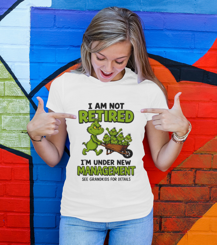 Grinch I Am Not Retired I'm Under New Management See Grandkids For Details T-Shirt