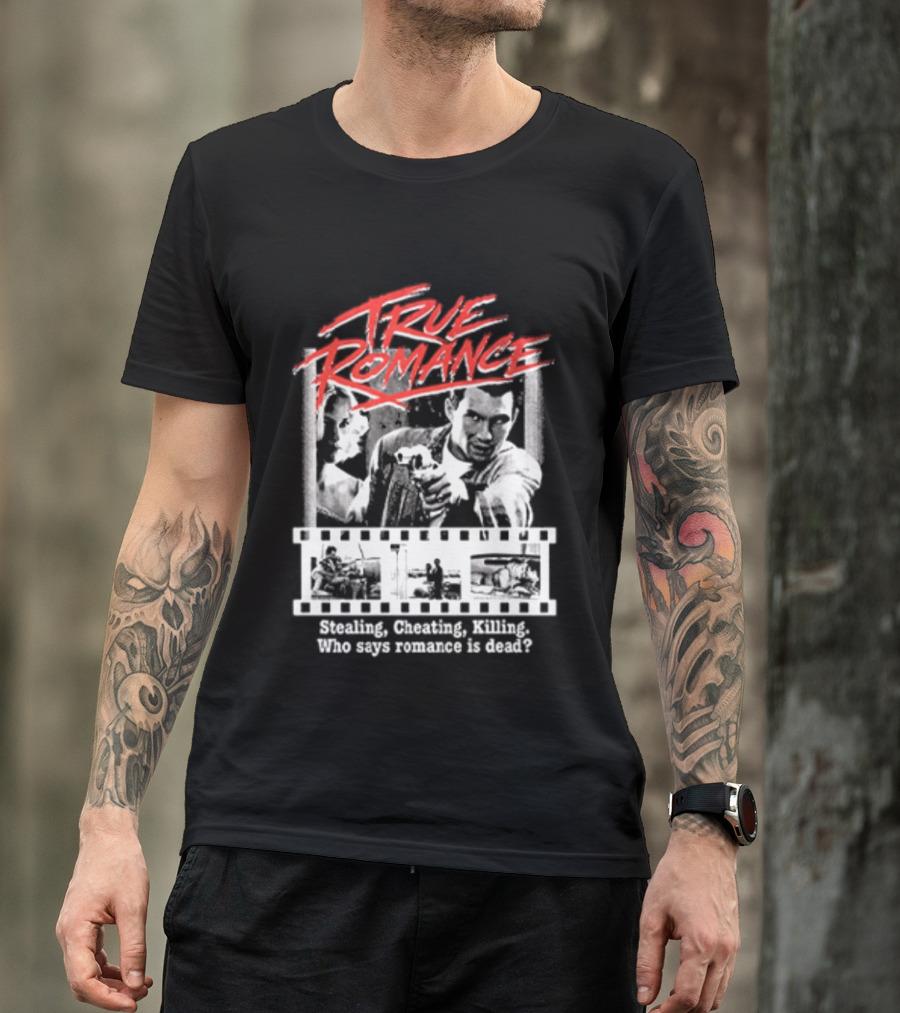 True Romance Directed By Tony Scott Stealing Cheating Killing Who Says Romance Is Dead T-Shirt