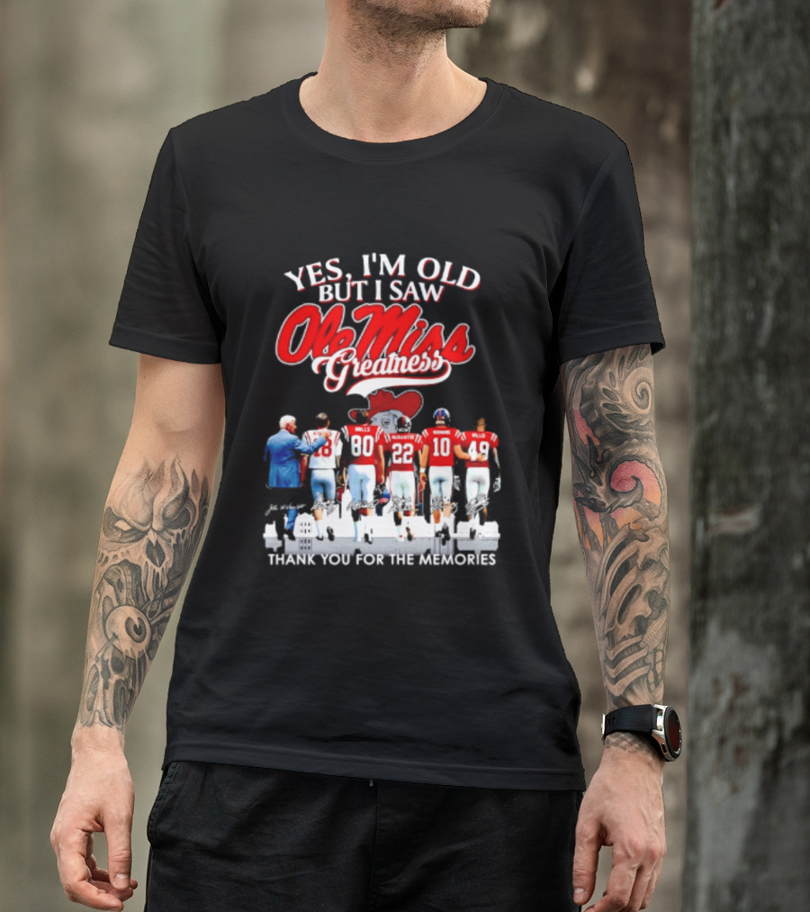 Yes I'm Old But I Saw Ole Miss Greatness Thank You For The Memories T-Shirt