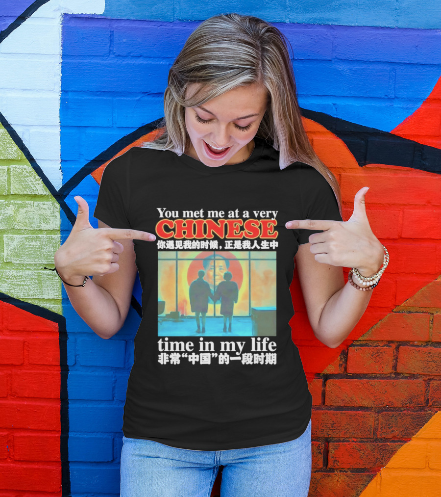 You Met Me At A Very Chinese Time Key Moment In My Life Journey T-Shirt