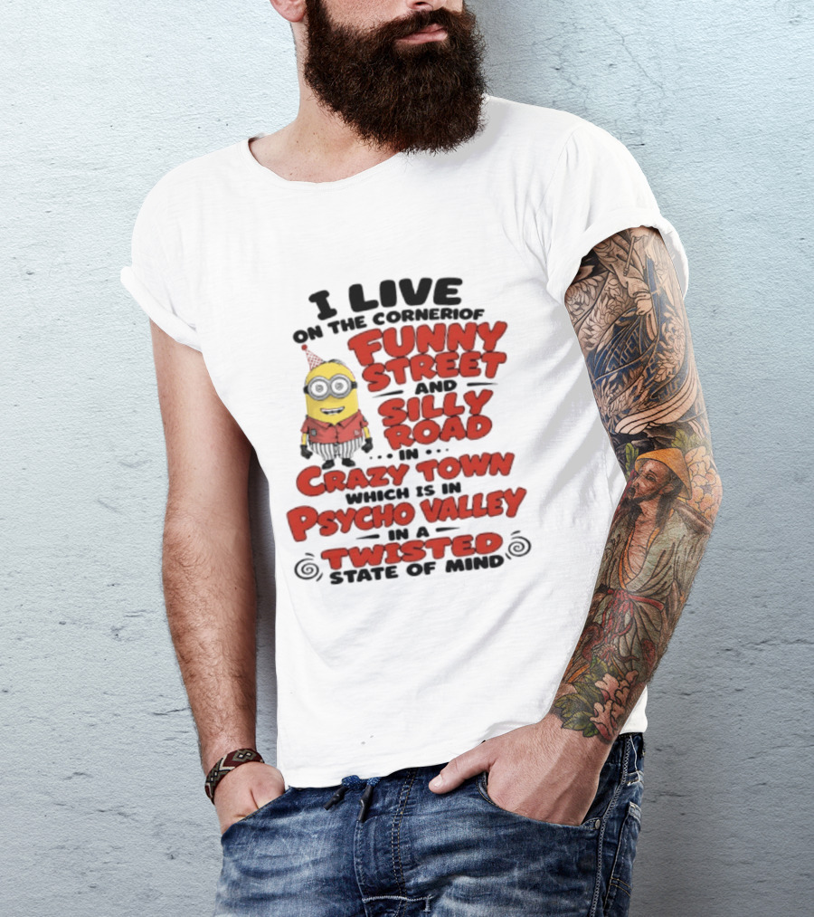 Minions I Live On The Corner Of Funny Street And Silly Road In Crazy Town Psycho Valley Twisted State Of Mind T-Shirt