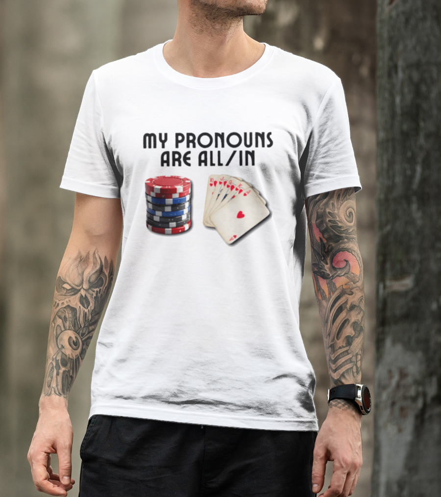 My Pronouns Are All In Poker Gambling Chips Card Hand T-Shirt