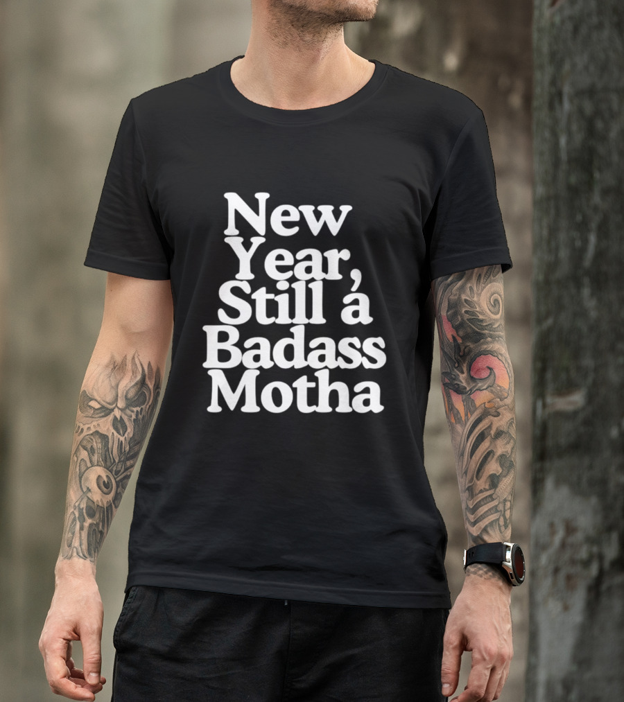 New Year Still A Badass Motha T-Shirt