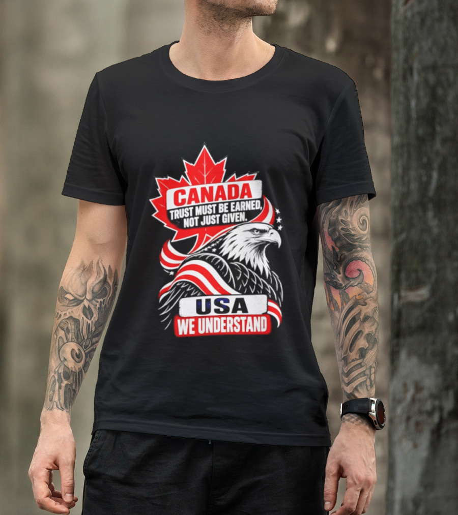 Canada Trust Earned Not Given USA We Understand Maple Leaf Eagle T-Shirt